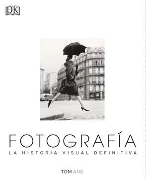 FOTOGRAFÍA: LA HISTORIA VISUAL DEFINITIVA