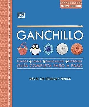 GANCHILLO: MÁS DE 130 TÉCNICAS Y PUNTOS. GÚIA COMPLETA PASO A PASO