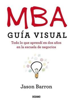 MBA GUÍA VISUAL: TODO LO QUE APRENDÍ EN DOS AÑOS EN LA ESCUELA DE NEGOCIOS