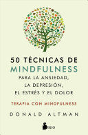 50 TECNICAS DE MINDFULLNESS PARA LA ANSIEDAD, LA DEPRESION, EL ESTRES Y EL DOLOR