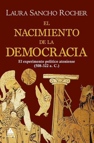 EL NACIMIENTO DE LA DEMOCRACIA : EL EXPERIMENTO POLÍTICO ATENIENSE, 508-322 A. C.