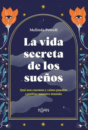 LA VIDA SECRETA DE LOS SUEÑOS : QUÉ NOS CUENTAN Y CÓMO PUEDEN CAMBIAR NUESTRO MUNDO