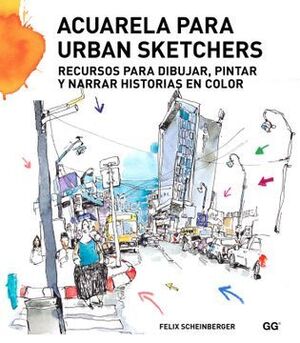 ACUARELA PARA URBAN SKETCHERS : RECURSOS PARA DIBUJAR, PINTAR Y NARRAR HISTORIAS EN COLOR