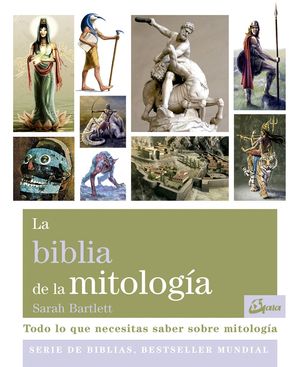 LA BIBLIA DE LA MITOLOGÍA : TODO LO QUE NECESITAS SABER SOBRE MITOLOGÍA