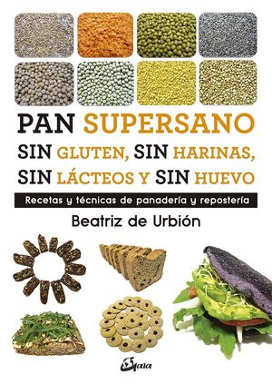 PAN SUPERSANO SIN GLUTEN, SIN HARINAS, SIN LÁCTEOS Y SIN HUEVO : RECETAS Y TÉCNICAS DE PANADERÍA Y R