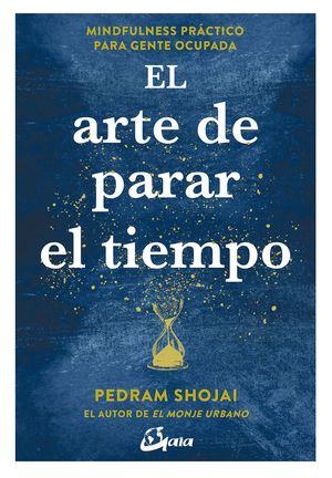 EL ARTE DE PARAR EL TIEMPO : MINDFULNESS PRÁCTICO PARA GENTE OCUPADA