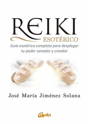 REIKI ESOTÉRICO : GUÍA ESOTÉRICA COMPLETA PARA DESPLEGAR TU PODER SANADOR Y CREADOR