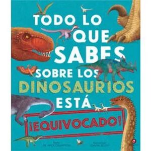 TODO LO QUE SABES SOBRE LOS DINOSAURIOS ESTÁ EQUIVOCADO