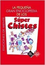 PEQUEÑA GRAN ENCICLOPEDIA DE LOS SUPER CHISTES