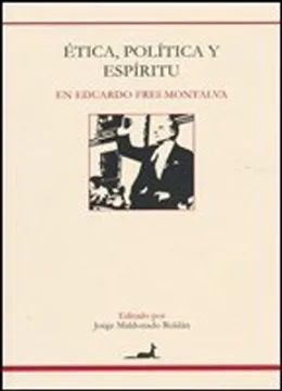 ÉTICA, POLÍTICA Y ESPÍRITU EN EDUARDO FREI MONTALVA