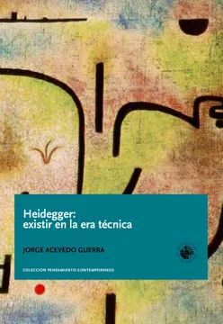 HEIDEGGER: EXISTIR EN LA ERA TÉCNICA