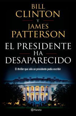 EL PRESIDENTE HA DESAPARECIDO / BILL CLINTON-JAMES PATTERSON