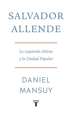 SALVADOR ALLENDE. LA IZQUIERDA CHILENA Y LA UNIDAD POPULAR