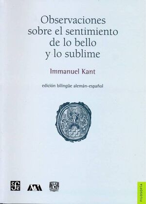 OBSERVACIONES SOBRE EL SENTIMIENTO DE LO BELLO Y LO SUBLIME (ED. BILINGUE ALEMAN ESPAÑOL)