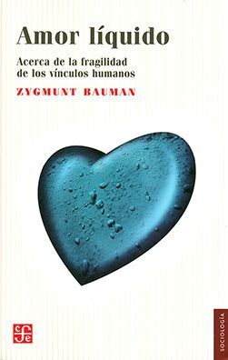 AMOR LÍQUIDO. ACERCA DE LA FRAGILIDAD DE LOS VÍNCULOS HUMANOS